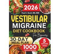 Vestibular Migraine Diet Cookbook For Beginners: The Complete Guide to Natural Relief from Dizziness, Headaches, and Vertigo with 1,000 Days of Nutritious Recipes and a 30-Day Meal Plan