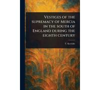 Vestiges of the Supremacy of Mercia in the South of England During the Eighth Century