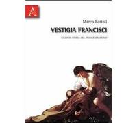 Vestigia francisci. Studi di storia del francescanesimo