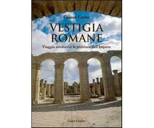 Vestigia romane. Viaggio attraverso le province dell'impero - Cantù Gianni