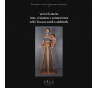 Vestire le statue. Arte, devozione e committenza nella Toscana nord-occide...