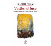 Vestirsi di luce. Introduzione pratica alla vita nello spirito