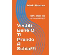 Vestiti Bene O Ti Prendo A Schiaffi: Come vestirsi con stile e sentirsi belli dentro (senza scuse)