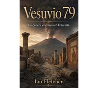 Vesuvio 79: La cenere che inventò l’eternità