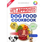 Vet-Approved Dog Food Cookbook: Healthy Homemade Dog Food - Vet-Approved Recipes for Balanced Nutrition, Natural Treats, and Easy Cooked Meals to Support Your Dog’s Long-Term Wellness