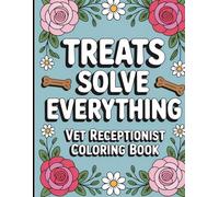Vet Receptionist Coloring Book: Treats Solve Everything: Appreciation W ift for Women and Men Vet Receptionists