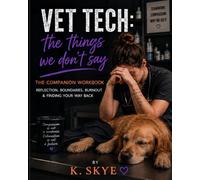Vet Tech: The Things We Don't Say: The Companion Workbook: Reflection, Boundaries, Burnout & Finding Your Way Back