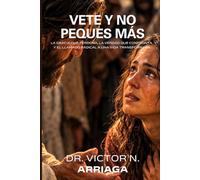 VETE Y NO PEQUES MÁS: La gracia que perdona, la verdad que confronta y el llamado radical a una vida transformada