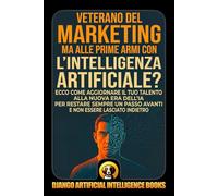 Veterano del Marketing ma alle prime armi con l’intelligenza artificiale?: Ecco come aggiornare il tuo talento alla nuova era dell’IA per restare sempre un passo avanti e non essere lasciato indietro