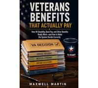 Veterans Benefits That Actually Pay: How VA Disability, Back Pay, and Other Benefits Really Work - and How to Make the System Decide Correctly