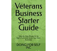 Veterans Business Starter Guide: Step-by-Step Blueprint to Start,Fund, and Grow Your Own Business