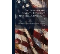 Veterans of the Seventh Regiment, National Guard, S. N. Y