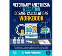 Veterinary Anesthesia Dosage Calculations Workbook: Sedation, Premedication, Induction & Constant Rate Infusion (CRI) Math Practice for Vet Tech, Veterinary Nursing & VTNE Exam Prep