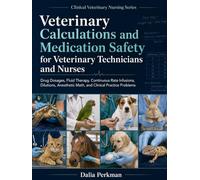 Veterinary Calculations and Medication Safety for Veterinary Technicians and Nurses: Drug Dosages, Fluid Therapy, Continuous Rate Infusions, Dilutions, Anesthetic Math, and Clinical Practice Problems