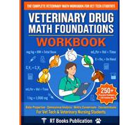 Veterinary Drug Math Foundations Workbook: Dosage Calculations, Ratio-Proportion, Dimensional Analysis & Concentration Practice for Vet Tech & Nursing Students - 250+ Problems with Full Answer Key