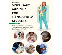 Veterinary Medicine for Teens and Pre-Vet Students Made Easy: Case by Case: An Illustrated Guide to Animal Science, Clinical Reasoning, Veterinary Careers, Case Files, and Safe Skills