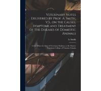 Veterinary Notes Delivered by Prof. A. Smith, V.S., on the Causes, S (Tascabile)