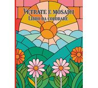 Vetrate e Mosaici Libro da colorare: Motivi creativi e rilassanti scene geometriche per una colorazione consapevole