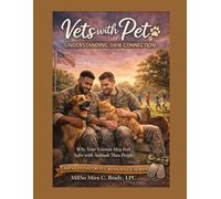 Vets with Pets: Understanding Their Connection: Why Your Veteran May Feel Safer with Animals Than People
