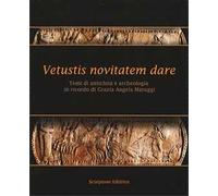 Vetustis novitatem dare. Temi di antichità e archeologia in ricordo di Grazia Angela Maruggi