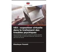 VEX : exposition virtuelle dans le traitement des troubles psychiques: Psychothérapie innovante utilisant la réalité virtuelle. Traitement des ... par exposition au sens strict du terme