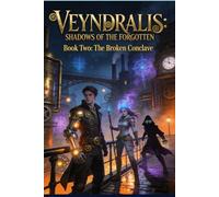 Veyndralis: Shadows of the Forgotten - The Broken Conclave: A Steampunk Science-Fantasy of Resonant Magic and Secret Rivalries