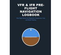 VFR & IFR Pre-Flight Navigation Logbook: Pilot Flight Planner for Waypoints, Frequencies, Fuel, and Route Tracking