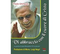 Vi abbraccio con il cuore di Cristo. La parola di papa Benedetto XVI ai giovani
