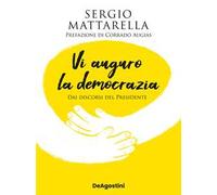 Vi auguro la democrazia. Dai discorsi del Presidente