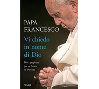 Libri Francesco (Jorge Mario Bergoglio) - Vi Chiedo In Nome Di Dio. Dieci Preghi