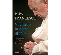 Vi chiedo in nome di Dio. Dieci preghiere per un futuro di speranza