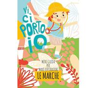 Vi ci porto io. Mini guida per maxi esploratori. Le Marche