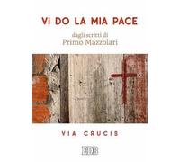Vi do la mia pace. Dagli scritti di Primo Mazzolari. Via Crucis