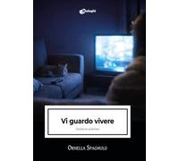 Vi guardo vivere. Dentro lo schermo