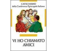 Vi ho chiamati amici. Catechismo per l'iniziazione cristiana dei ragazzi (12-14 anni)