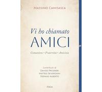 Vi ho chiamato amici. Comunione, fraternità, amicizia