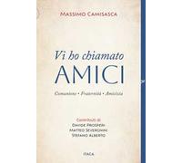 Vi ho chiamato amici. Comunione, fraternità, amicizia