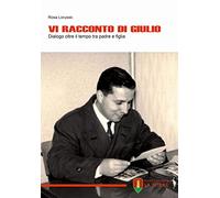 Libri Lorusso Rosa - Vi Racconto Di Giulio. Dialogo Oltre Il Tempo Tra Padre E F