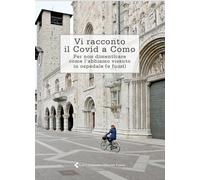 Vi racconto il Covid a Como. Per non dimenticare come l'abbiamo vissuto in...