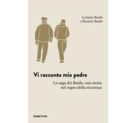 Vi racconto mio padre. La saga dei Basile, una storia nel segno della sicu...