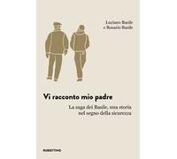 Vi racconto mio padre. La saga dei Basile, una storia nel segno della sicurezza