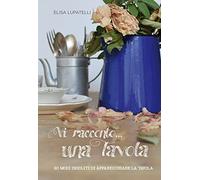 Vi racconto... una tavola. 20 modi insoliti di apparecchiare la tavola