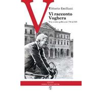 Vi racconto Voghera. Vita, società e politica dal 1700 al 2000