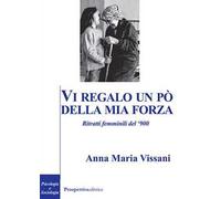 Vi regalo un po' della mia forza. Ritratti femminili del '900