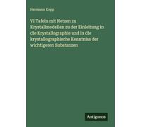 VI Tafeln mit Netzen zu Krystallmodellen zu der Einleitung in die Krystallographie und in die krystallographische Kenntniss der wichtigeren Substanzen