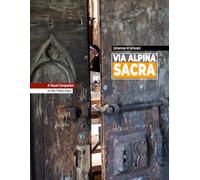Via Alpina Sacra - The Longest Pilgrimage across the Alps: The Visual Companion to the Travel Diary