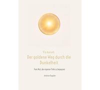 Via Aurum- der goldene Weg durch die Dunkelheit: Vom Mut, der eigenen Tiefe zu begegnen: 1