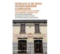 Via Bellezza 16: dal Mutuo Soccorso Manfredini ai giorni nostri. Storia di chi costruì l’edificio e di coloro che lo animarono e lo animano tuttora