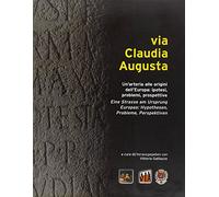 Via Claudia Augusta. Un'arteria alle origini dell'Europa: ipotesi, problemi, prospettive. Ediz. italiana, tedesca, inglese e spagnola