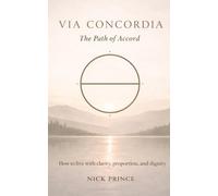 Via Concordia - The Path of Accord: How to Live with clarity, proportion, and dignity
